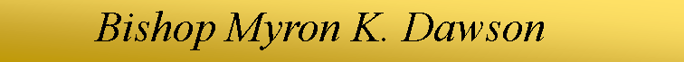 Text Box:            Bishop Myron K. Dawson